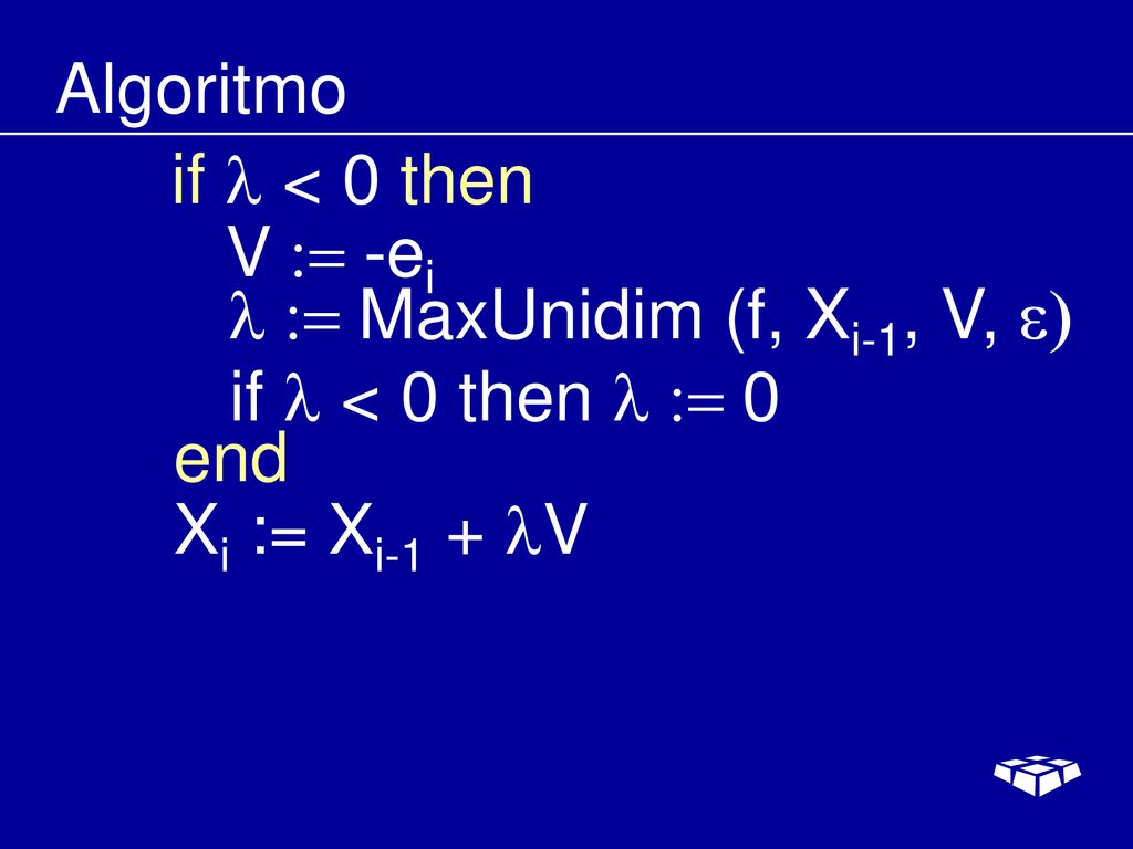 Algoritmo if l < 0 then. V := -ei. l := MaxUnidim (f, Xi-1, V, e) if l < 0 then l := 0.