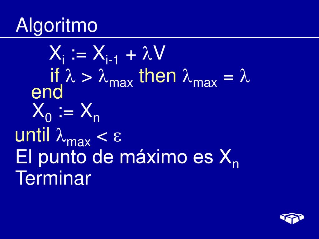 Algoritmo Xi := Xi-1 + V. if l > lmax then lmax = l. end. X0 := Xn. until lmax <  El punto de máximo es Xn.