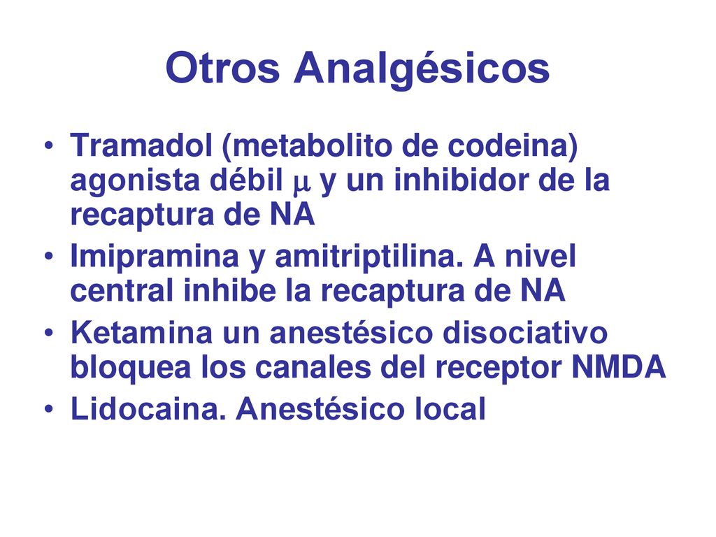 Otros Analgésicos Tramadol (metabolito de codeina) agonista débil  y un inhibidor de la recaptura de NA.