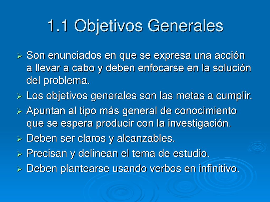 1.1 Objetivos Generales Son enunciados en que se expresa una acción a llevar a cabo y deben enfocarse en la solución del problema.