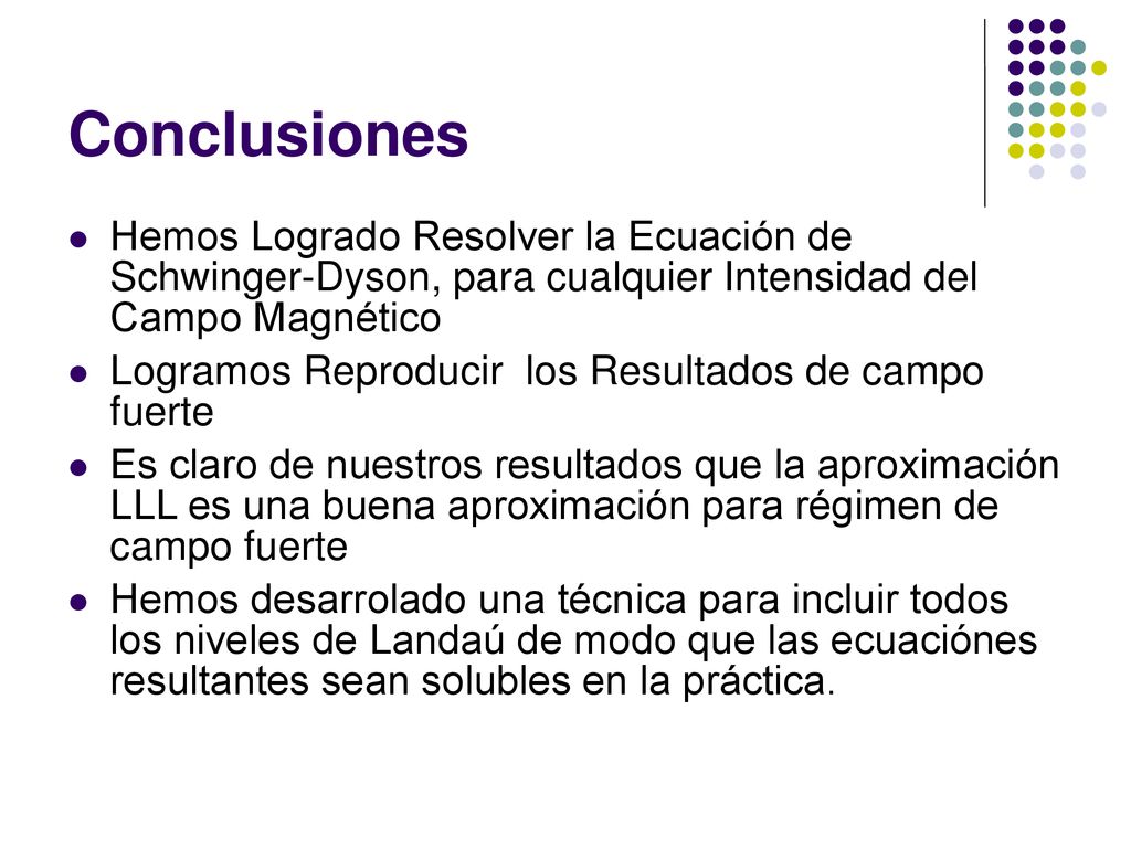 Conclusiones Hemos Logrado Resolver la Ecuación de Schwinger-Dyson, para cualquier Intensidad del Campo Magnético.