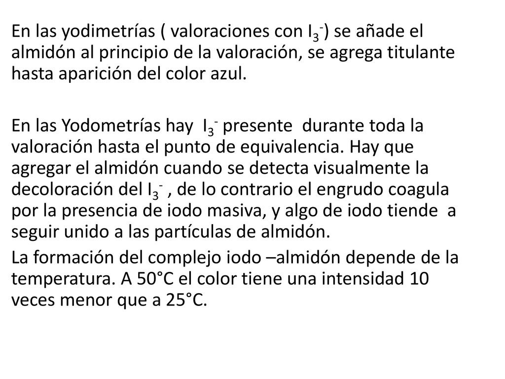 En las yodimetrías ( valoraciones con I3-) se añade el almidón al principio de la valoración, se agrega titulante hasta aparición del color azul.