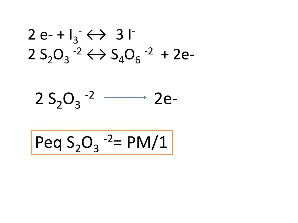 2 S2O3 -2 2e- Peq S2O3 -2= PM/1 2 e- + I3- ↔ 3 I-