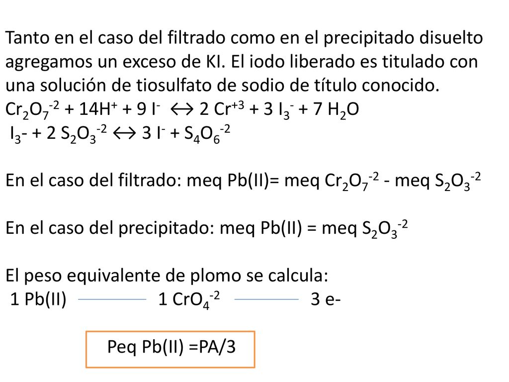 Tanto en el caso del filtrado como en el precipitado disuelto agregamos un exceso de KI. El iodo liberado es titulado con una solución de tiosulfato de sodio de título conocido.