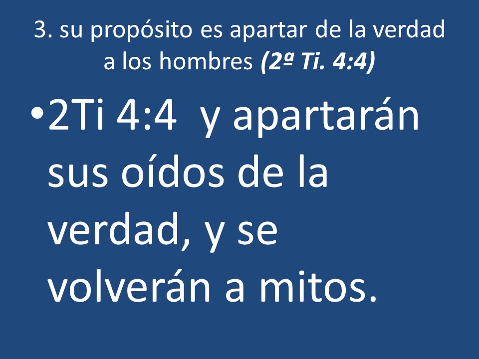 3. su propósito es apartar de la verdad a los hombres (2ª Ti. 4:4)