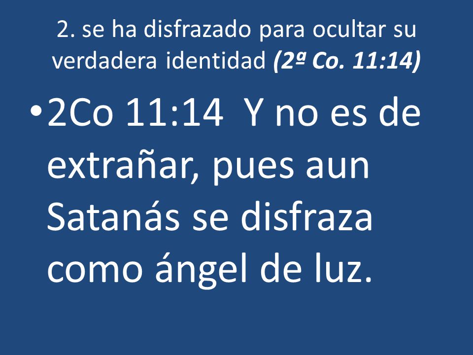 2. se ha disfrazado para ocultar su verdadera identidad (2ª Co. 11:14)