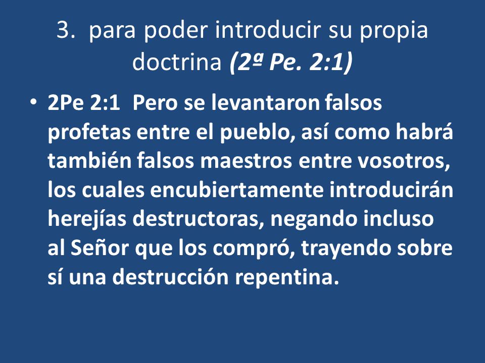 3. para poder introducir su propia doctrina (2ª Pe. 2:1)