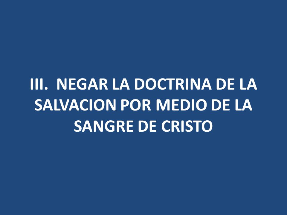 III. NEGAR LA DOCTRINA DE LA SALVACION POR MEDIO DE LA SANGRE DE CRISTO