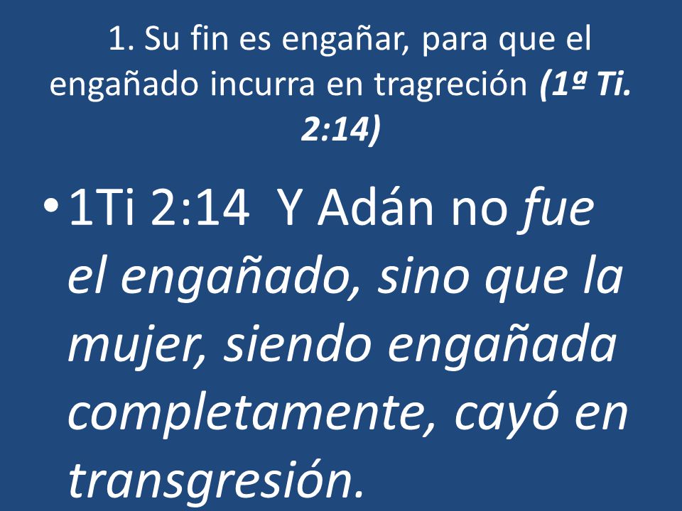 1. Su fin es engañar, para que el engañado incurra en tragreción (1ª Ti. 2:14)