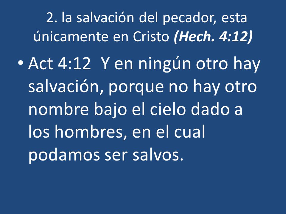 2. la salvación del pecador, esta únicamente en Cristo (Hech. 4:12)