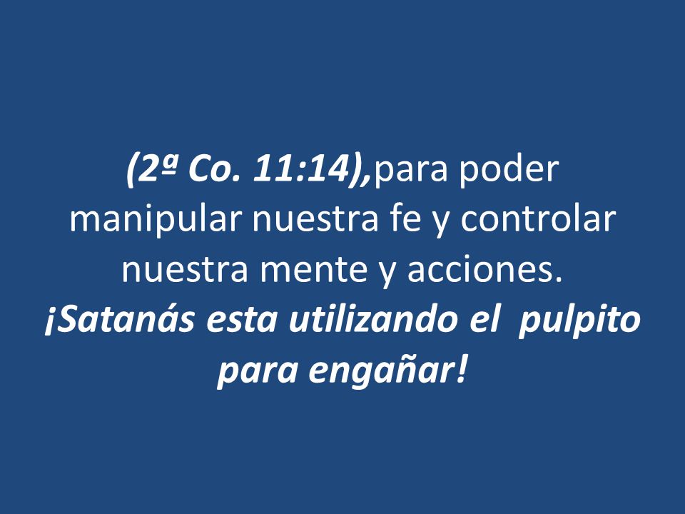 (2ª Co. 11:14),para poder manipular nuestra fe y controlar nuestra mente y acciones.