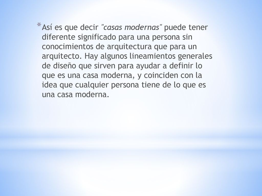 Así es que decir casas modernas puede tener diferente significado para una persona sin conocimientos de arquitectura que para un arquitecto.