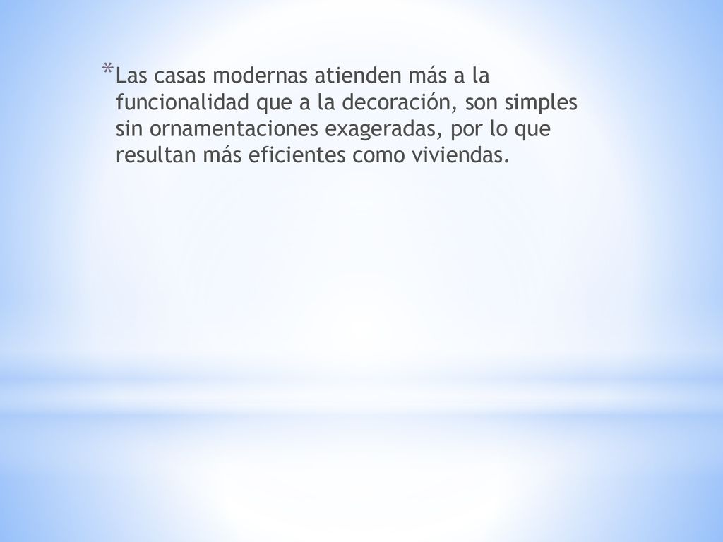 Las casas modernas atienden más a la funcionalidad que a la decoración, son simples sin ornamentaciones exageradas, por lo que resultan más eficientes como viviendas.