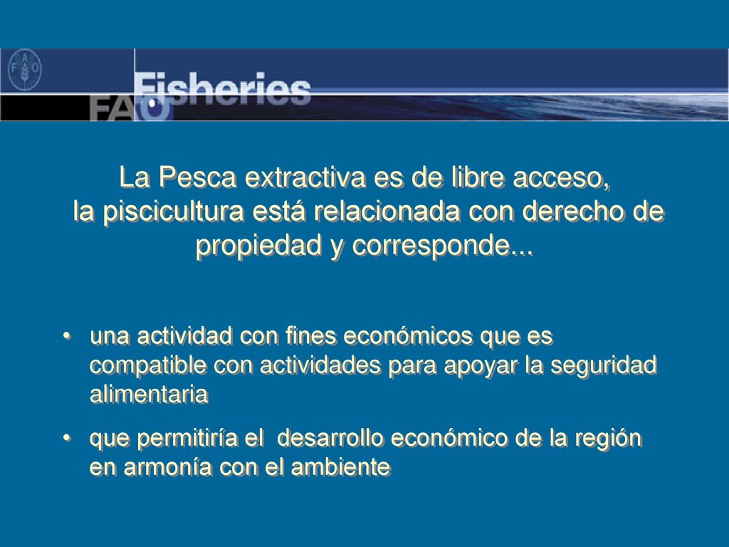 La Pesca extractiva es de libre acceso, la piscicultura está relacionada con derecho de propiedad y corresponde...