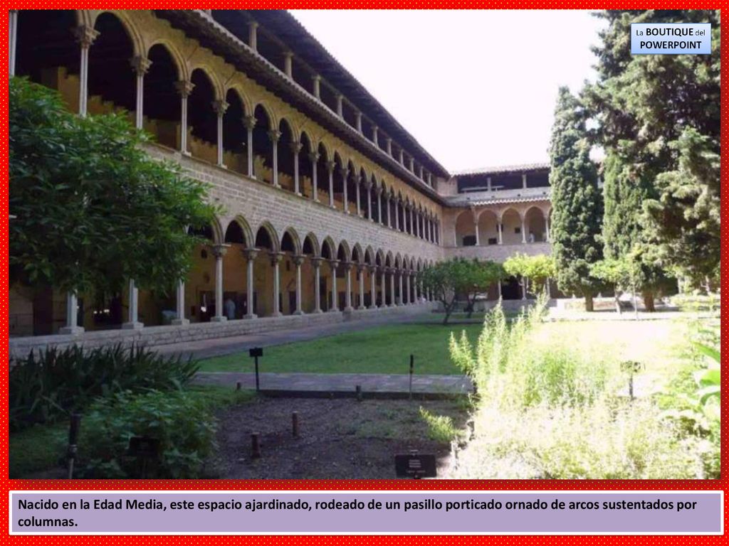 Nacido en la Edad Media, este espacio ajardinado, rodeado de un pasillo porticado ornado de arcos sustentados por columnas.