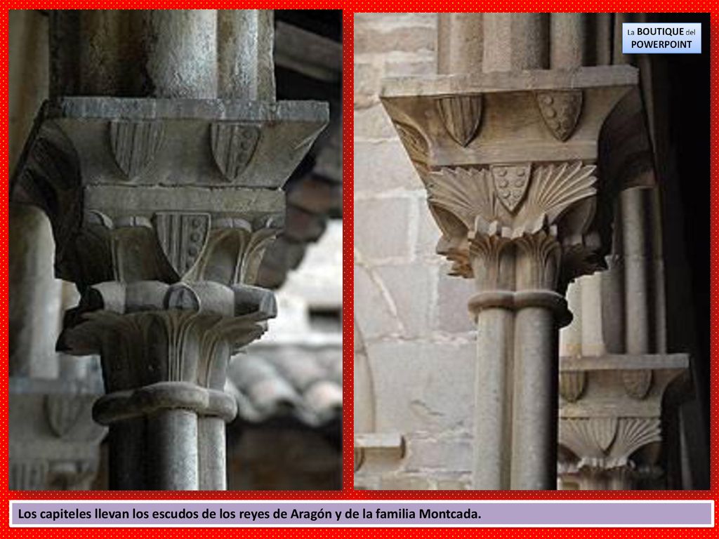 Los capiteles llevan los escudos de los reyes de Aragón y de la familia Montcada.