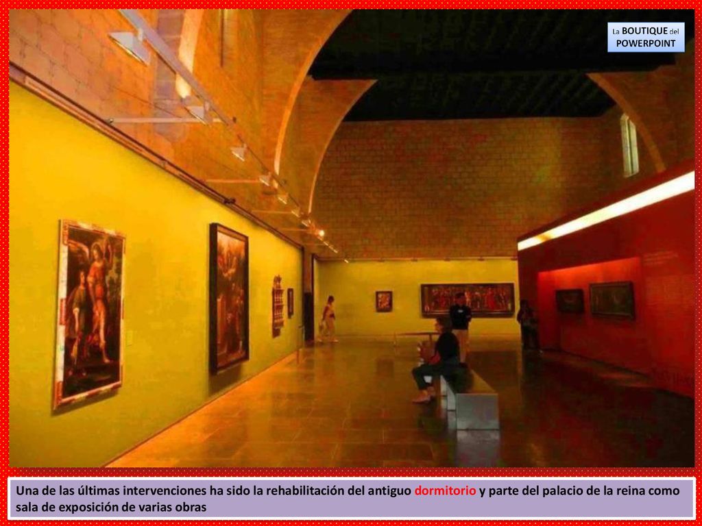 Una de las últimas intervenciones ha sido la rehabilitación del antiguo dormitorio y parte del palacio de la reina como sala de exposición de varias obras