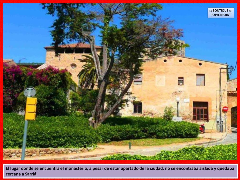 El lugar donde se encuentra el monasterio, a pesar de estar apartado de la ciudad, no se encontraba aislada y quedaba cercana a Sarriá