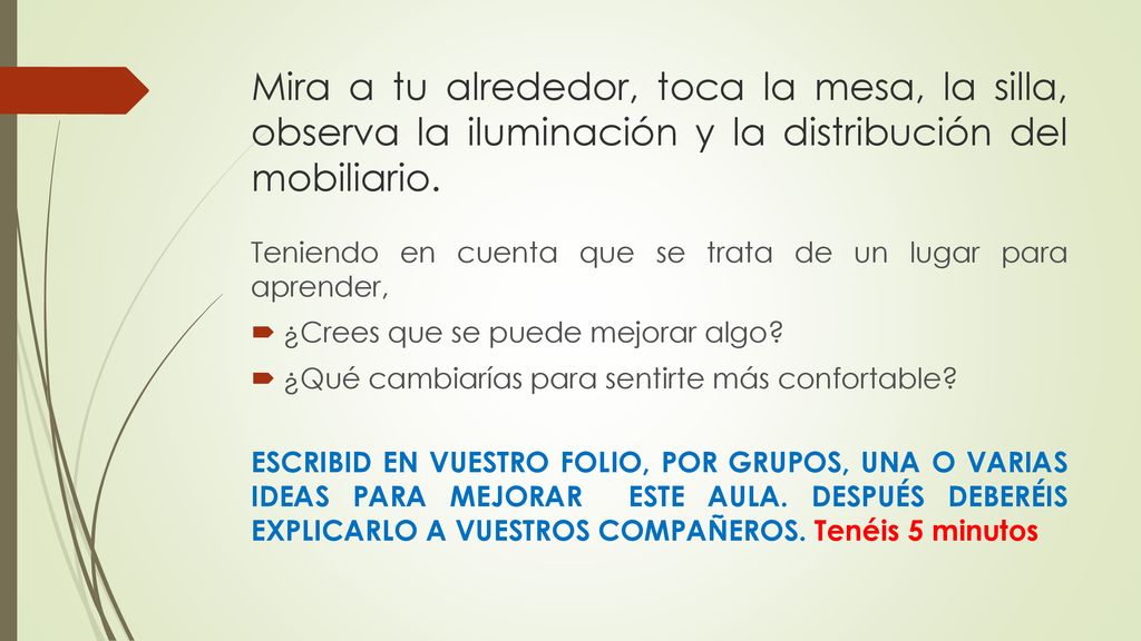 Mira a tu alrededor, toca la mesa, la silla, observa la iluminación y la distribución del mobiliario.