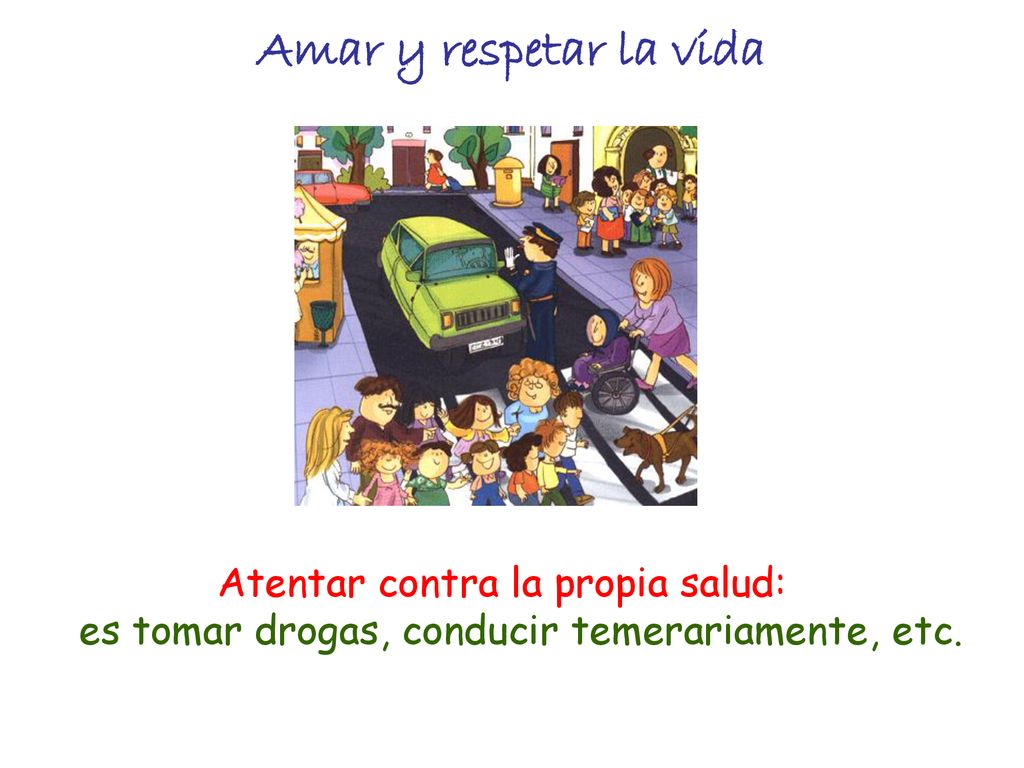 Amar y respetar la vida Atentar contra la propia salud: es tomar drogas, conducir temerariamente, etc.