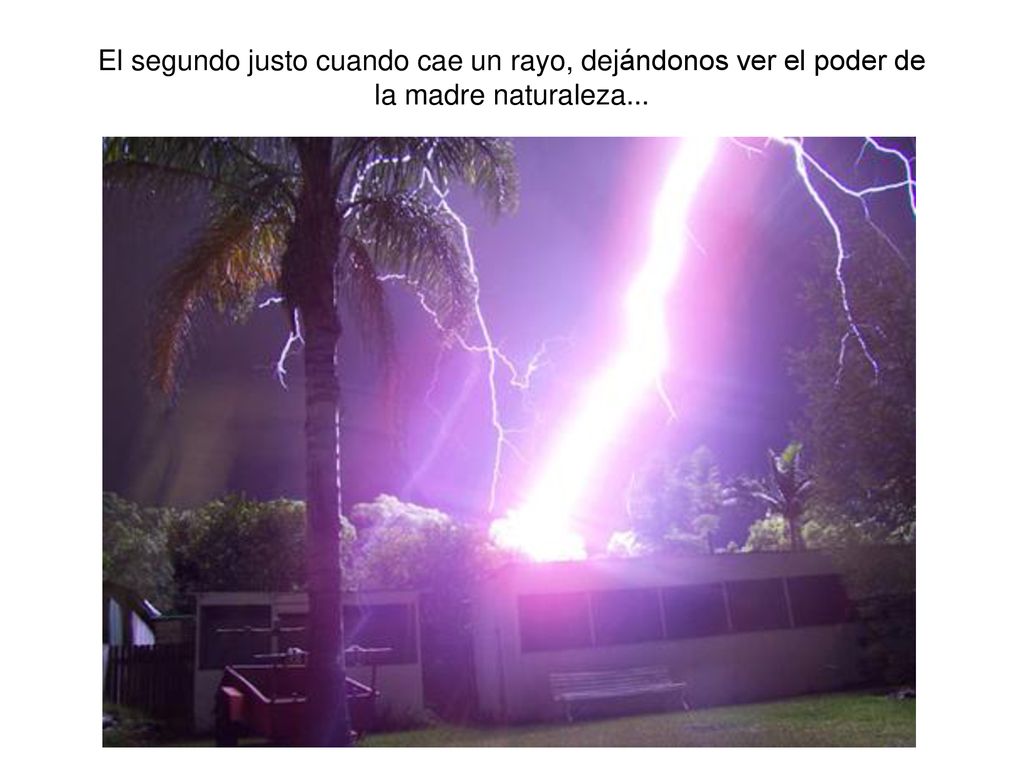 El segundo justo cuando cae un rayo, dejándonos ver el poder de la madre naturaleza...