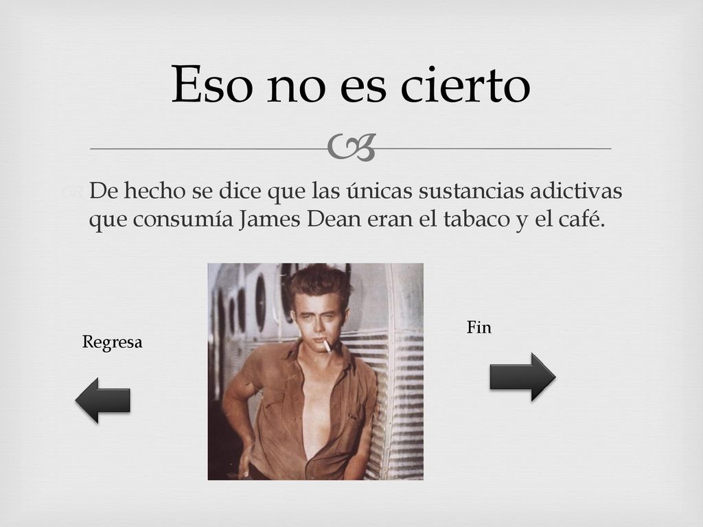 Eso no es cierto De hecho se dice que las únicas sustancias adictivas que consumía James Dean eran el tabaco y el café.