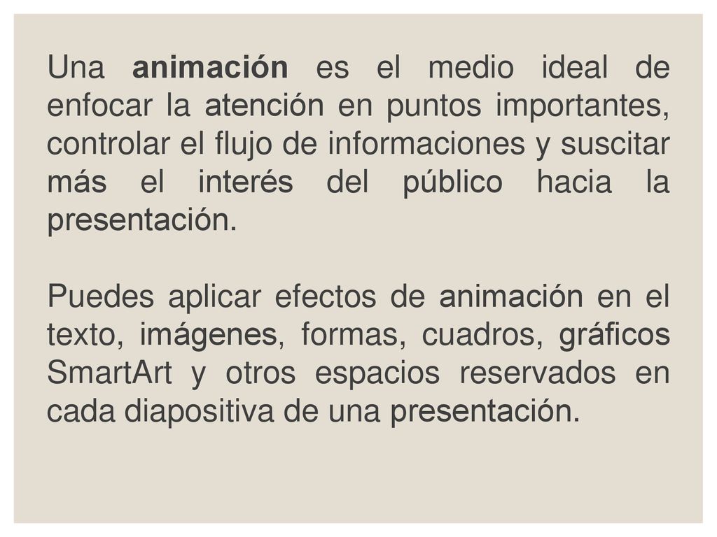 Una animación es el medio ideal de enfocar la atención en puntos importantes, controlar el flujo de informaciones y suscitar más el interés del público hacia la presentación.