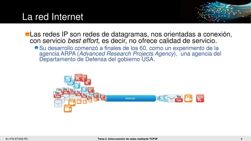 La red Internet Las redes IP son redes de datagramas, nos orientadas a conexión, con servicio best effort, es decir, no ofrece calidad de servicio.