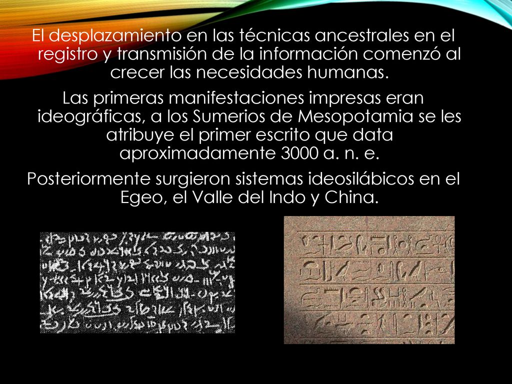 El desplazamiento en las técnicas ancestrales en el registro y transmisión de la información comenzó al crecer las necesidades humanas.