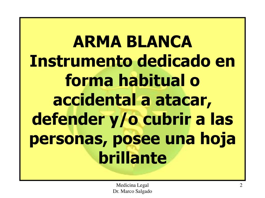 ARMA BLANCA Instrumento dedicado en forma habitual o accidental a atacar, defender y/o cubrir a las personas, posee una hoja brillante