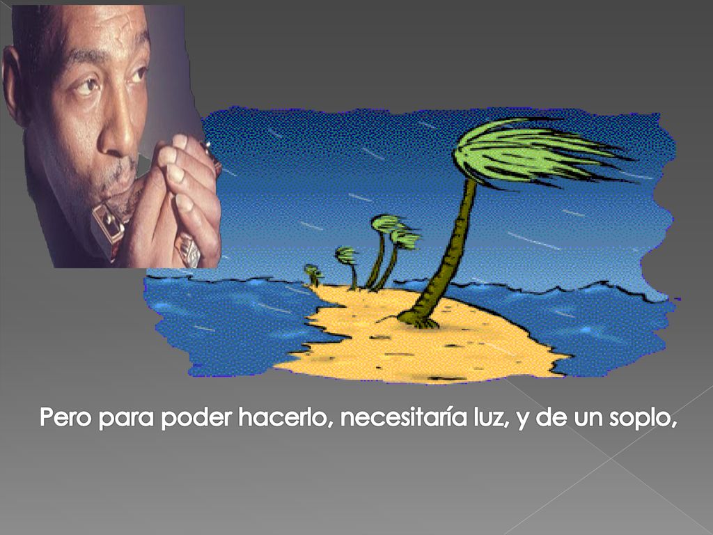 Pero para poder hacerlo, necesitaría luz, y de un soplo,