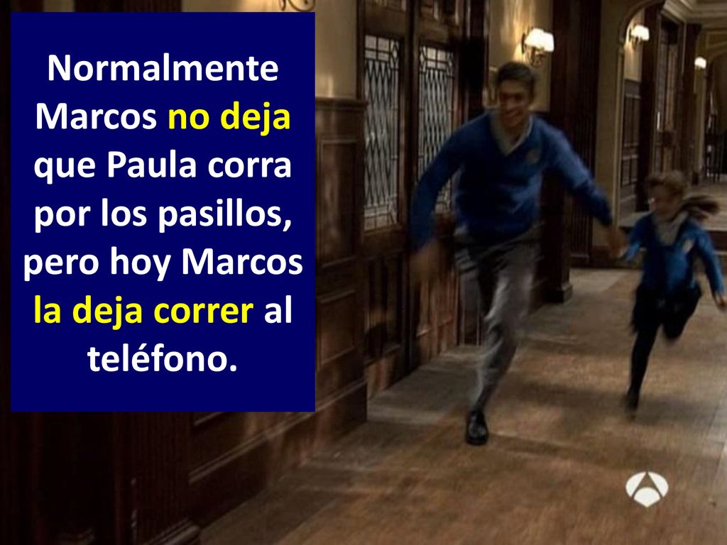 Normalmente Marcos no deja que Paula corra por los pasillos, pero hoy Marcos la deja correr al teléfono.