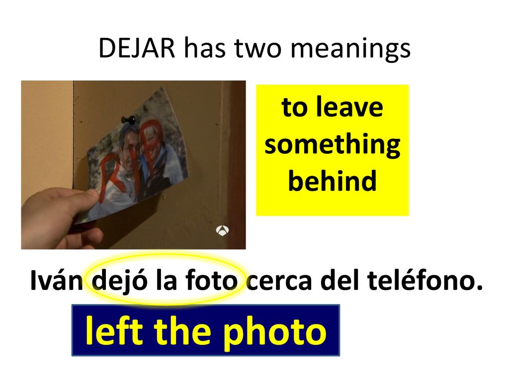 to leave something behind Iván dejó la foto cerca del teléfono.