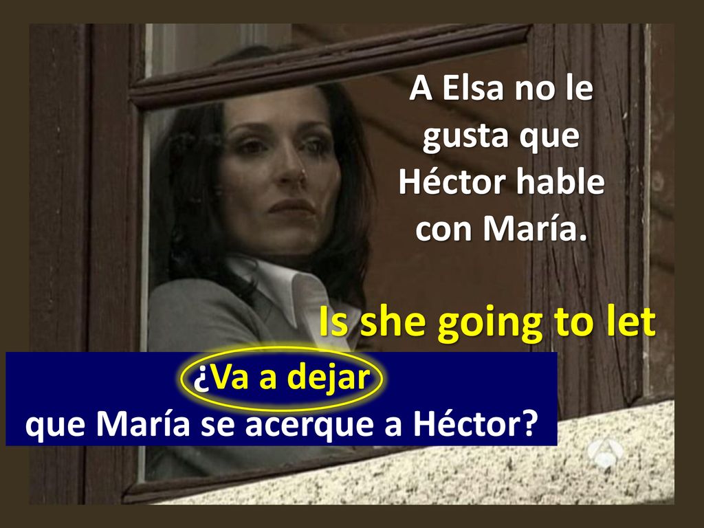 Is she going to let A Elsa no le gusta que Héctor hable con María.