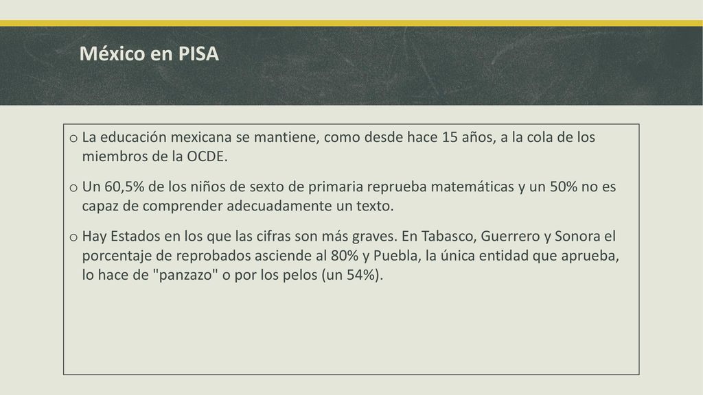México en PISA La educación mexicana se mantiene, como desde hace 15 años, a la cola de los miembros de la OCDE.