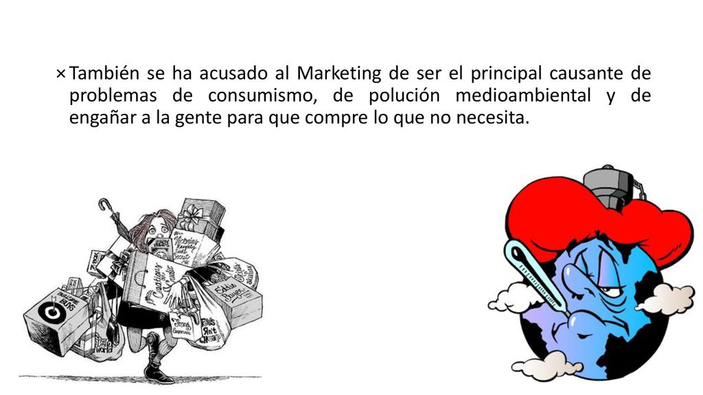 También se ha acusado al Marketing de ser el principal causante de problemas de consumismo, de polución medioambiental y de engañar a la gente para que compre lo que no necesita.