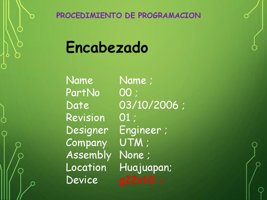 Encabezado Name Name ; PartNo 00 ; Date 03/10/2006 ; Revision 01 ;