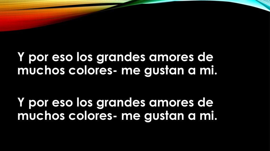Y por eso los grandes amores de muchos colores- me gustan a mi.