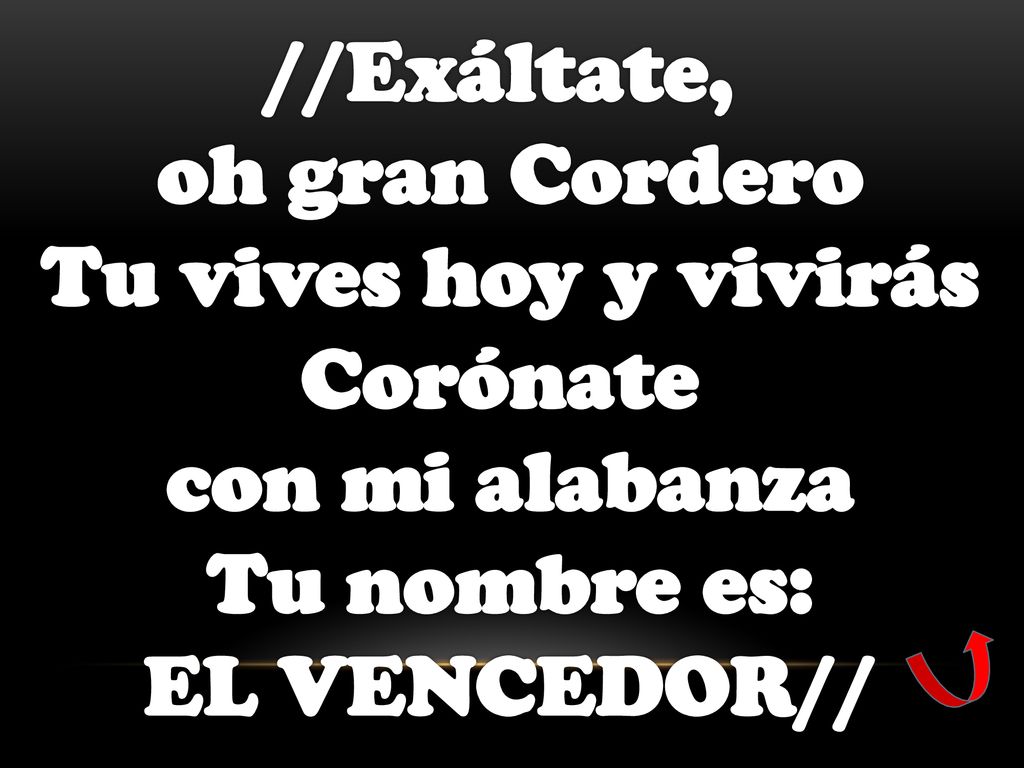 //Exáltate, oh gran Cordero. Tu vives hoy y vivirás.