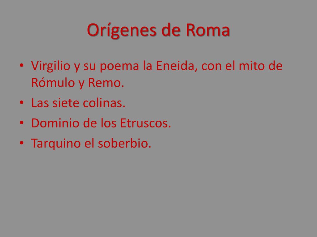 Orígenes de Roma Virgilio y su poema la Eneida, con el mito de Rómulo y Remo. Las siete colinas. Dominio de los Etruscos.