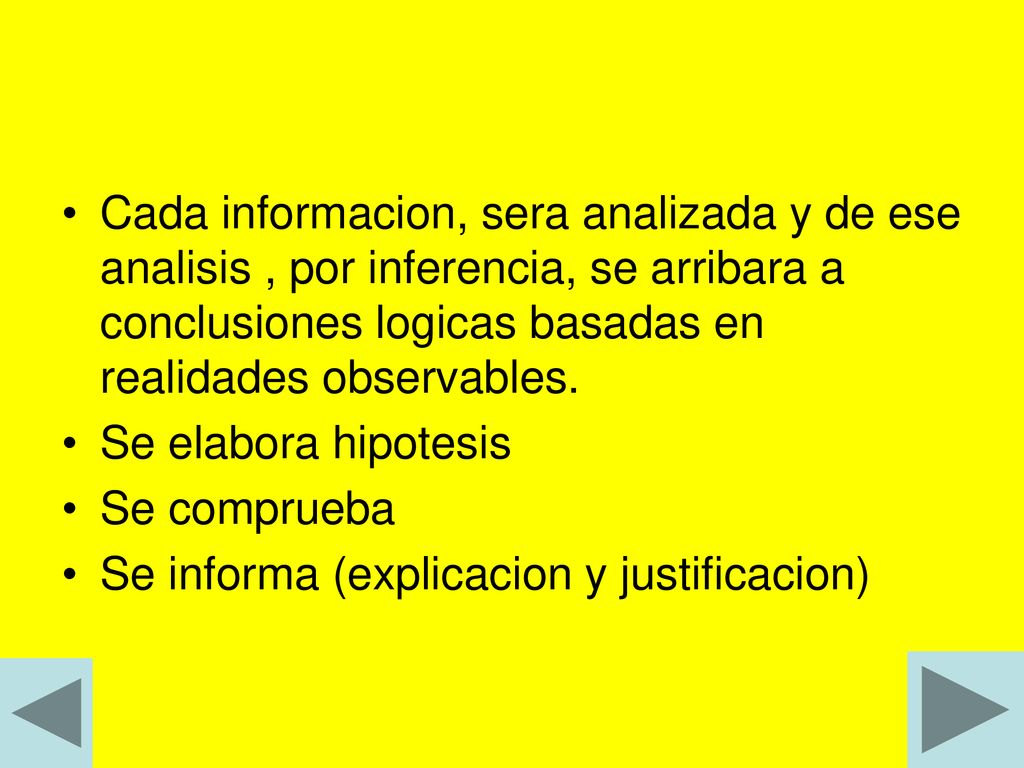 Cada informacion, sera analizada y de ese analisis , por inferencia, se arribara a conclusiones logicas basadas en realidades observables.
