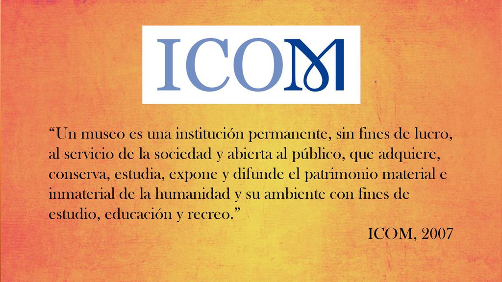 Un museo es una institución permanente, sin fines de lucro, al servicio de la sociedad y abierta al público, que adquiere, conserva, estudia, expone y difunde el patrimonio material e inmaterial de la humanidad y su ambiente con fines de estudio, educación y recreo.