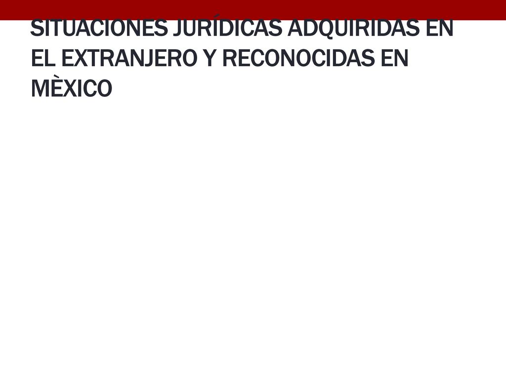SITUACIONES JURÍDICAS ADQUIRIDAS EN EL EXTRANJERO Y RECONOCIDAS EN MÈXICO