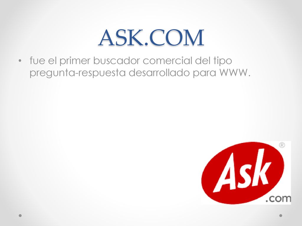 ASK.COM fue el primer buscador comercial del tipo pregunta-respuesta desarrollado para WWW.
