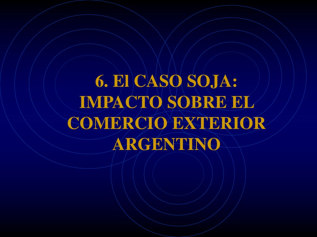 6. El CASO SOJA: IMPACTO SOBRE EL COMERCIO EXTERIOR ARGENTINO