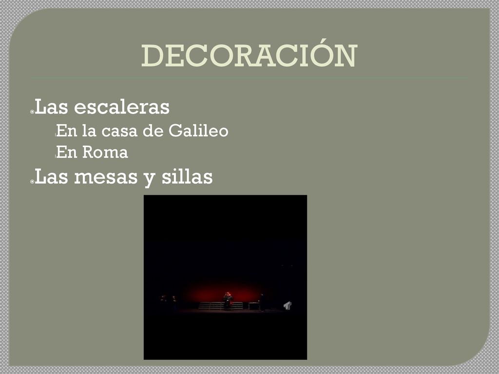 DECORACIÓN Las escaleras Las mesas y sillas En la casa de Galileo