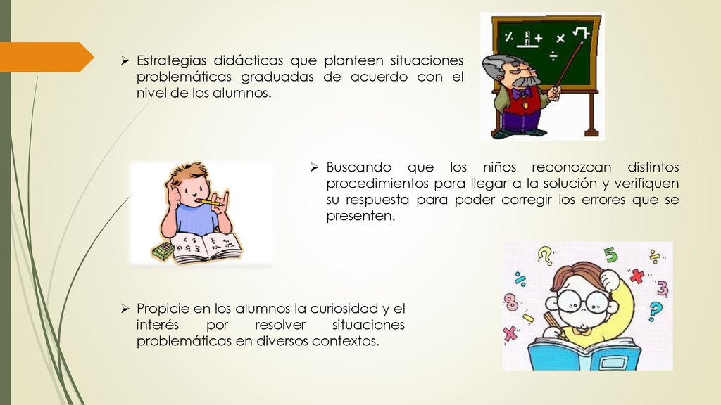 Estrategias didácticas que planteen situaciones problemáticas graduadas de acuerdo con el nivel de los alumnos.