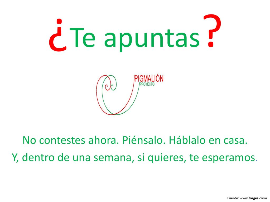 ¿Te apuntas No contestes ahora. Piénsalo. Háblalo en casa.