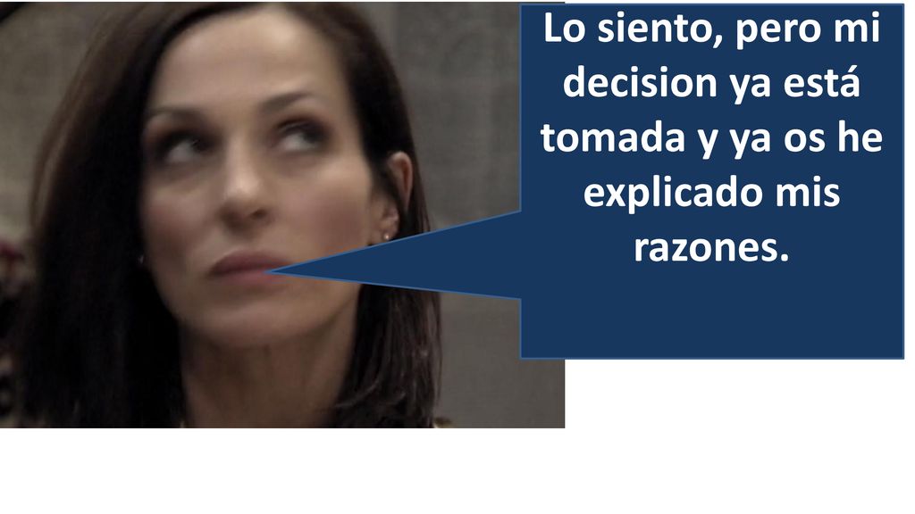 Lo siento, pero mi decision ya está tomada y ya os he explicado mis razones.