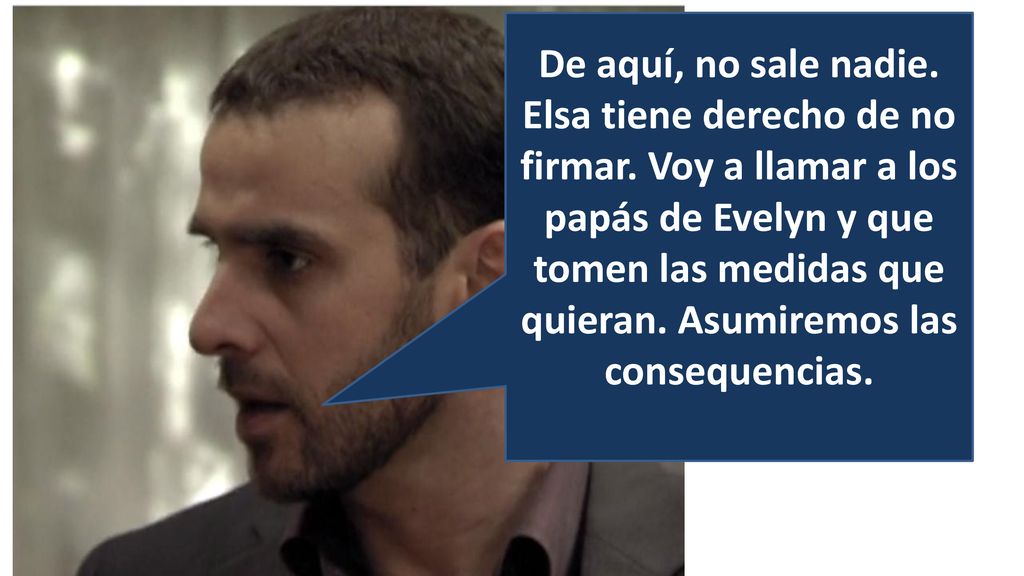 De aquí, no sale nadie. Elsa tiene derecho de no firmar